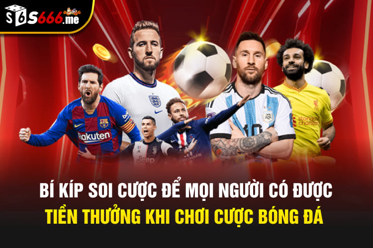 Bí kíp soi cược để mọi người có được tiền thưởng khi chơi cược bóng đá