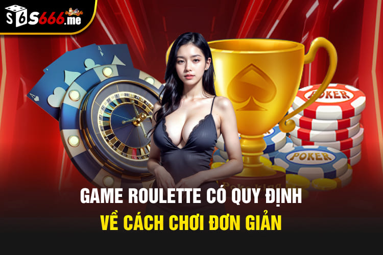 Game Roulette có quy định về cách chơi đơn giản