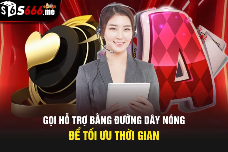 Gọi hỗ trợ bằng đường dây nóng để tối ưu thời gian