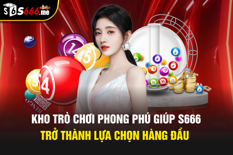 Kho trò chơi phong phú giúp S666 trở thành lựa chọn hàng đầu