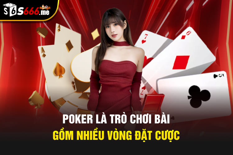 Poker là trò chơi bài gồm nhiều vòng đặt cược