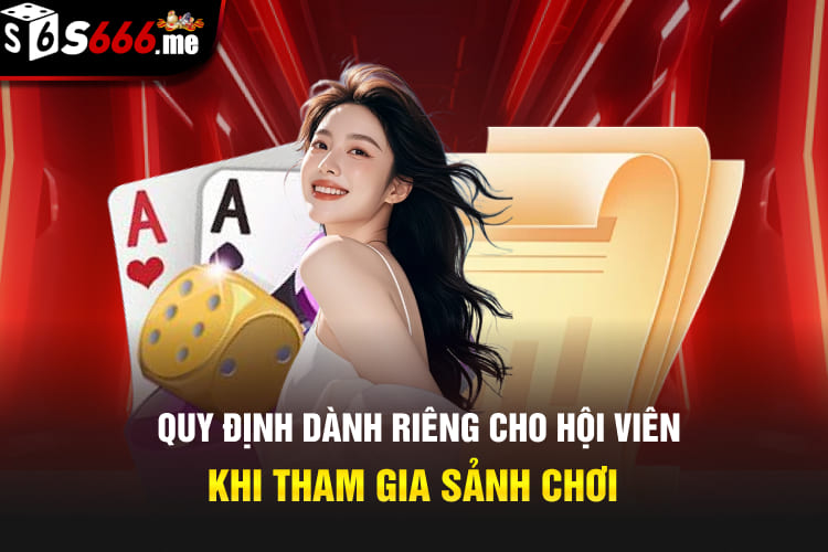 Quy định dành riêng cho hội viên khi tham gia sảnh chơi