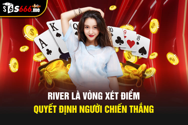 River là vòng xét điểm quyết định người chiến thắng