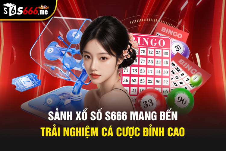 Sảnh xổ số S666 mang đến trải nghiệm cá cược đỉnh cao