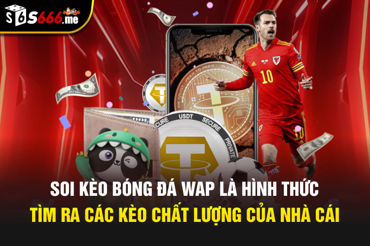 Soi kèo bóng đá wap là hình thức tìm ra các kèo chất lượng của nhà cái