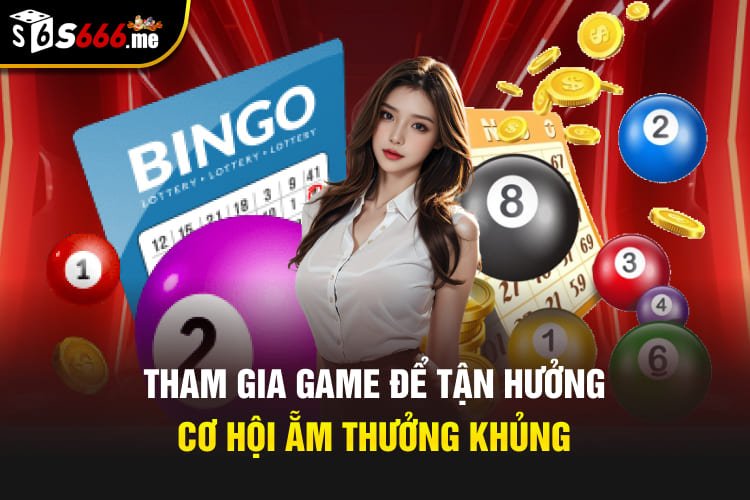 Tham gia game để tận hưởng cơ hội ẵm thưởng khủng