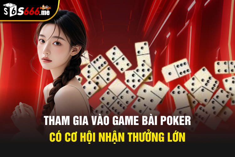 Tham gia vào game bài Poker có cơ hội nhận thưởng lớn
