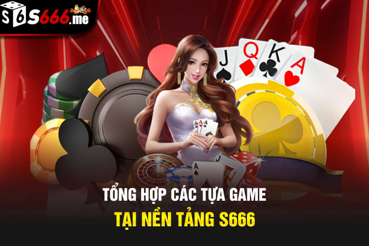 Tổng hợp các tựa game tại nền tảng S666