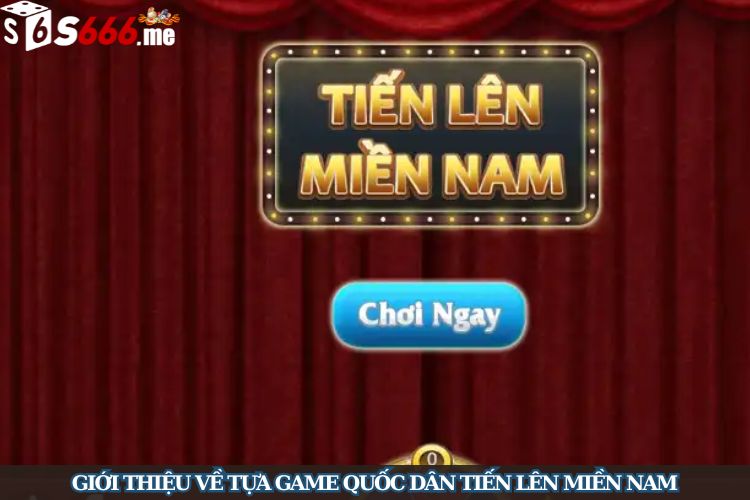Giới thiệu về tựa game quốc dân tiến lên miền Nam