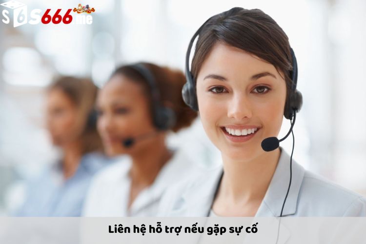 Liên hệ hỗ trợ nếu gặp sự cố
